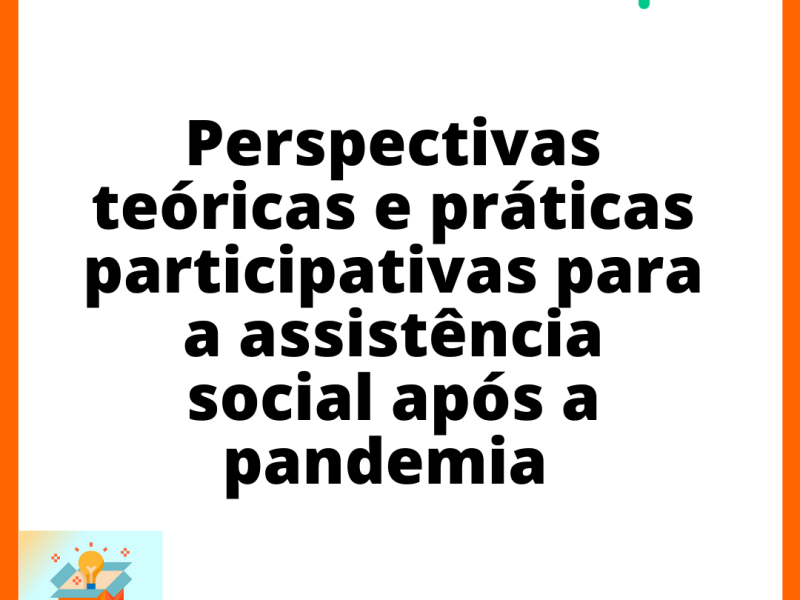 Perspectivas teóricas e práticas participativas para a assistência social após a pandemia